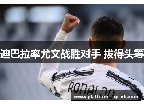 迪巴拉率尤文战胜对手 拔得头筹 迪巴拉率尤文战胜对手 拔得头筹