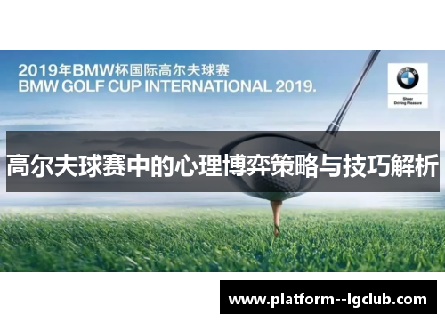 高尔夫球赛中的心理博弈策略与技巧解析